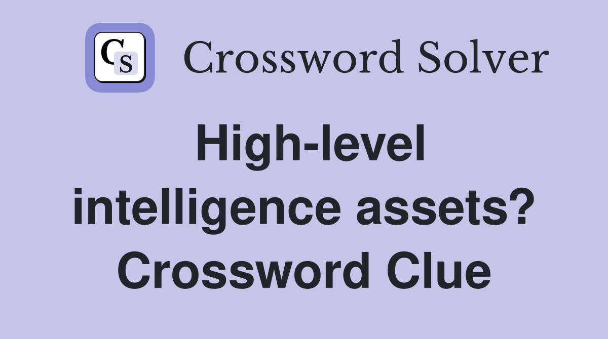 Highlevel intelligence assets? Crossword Clue Answers Crossword Solver